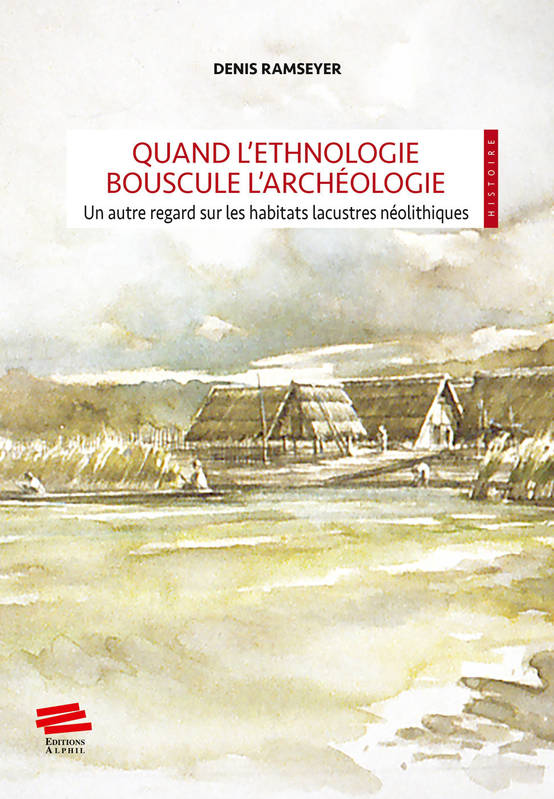 Quand L'Ethnologie Bouscule L'Archeologie. Un Autre Regard Sur Les Ha Bitats Lacustres Neolithiques