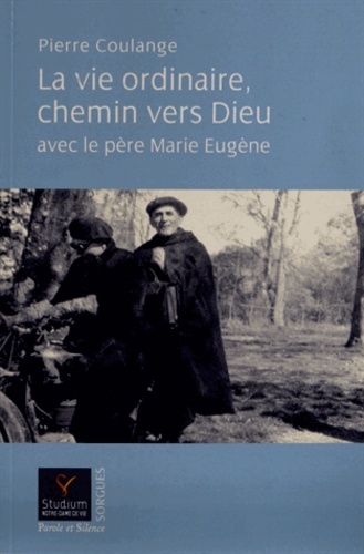 La vie ordinaire chemin vers dieu avec le pere marie eugene - Pierre Coulange