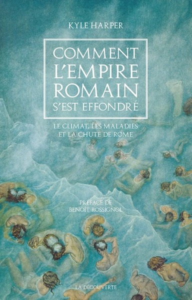 Comment l'Empire romain s'est effondré - Le climat, les maladies et la chute de Rome - Kyle Harper