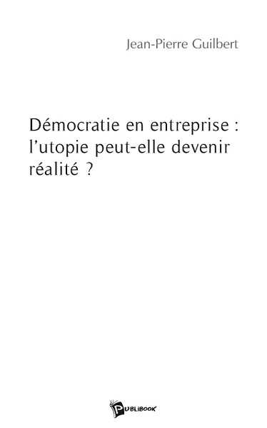 Democratie En Entreprise : L'Utopie Peut-Elle Devenir Realite ?