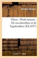 Thèse - Droit romain : De novationibus et de legationibus (Éd.1857)