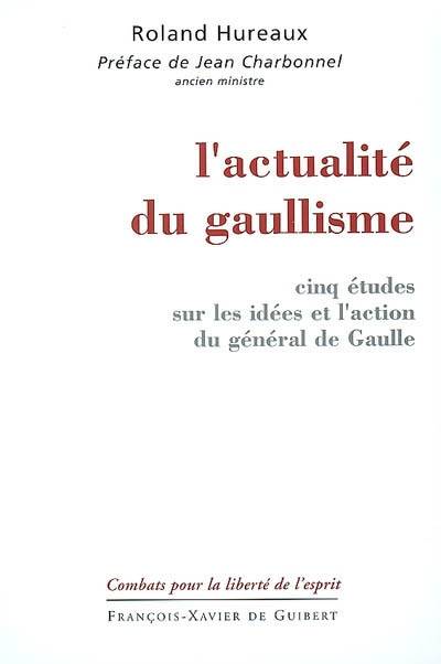 L'actualité du gaullisme - Roland Hureaux