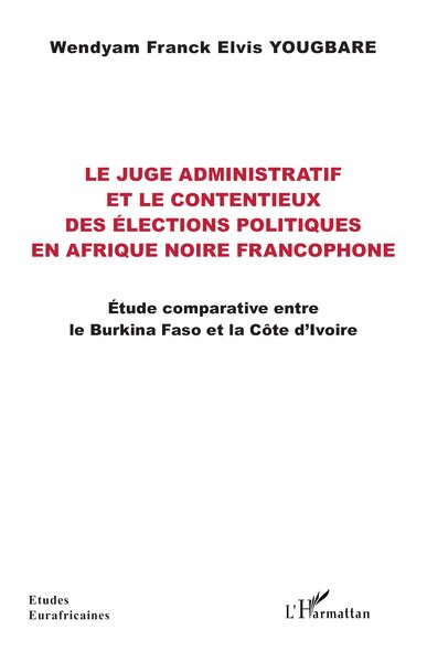 Le Juge Administratif Et Le Contentieux Des Élections Politiques En Afrique Noire Francophone, Étude Comparative Entre  Le Burkina Faso Et La Côte D’Ivoire