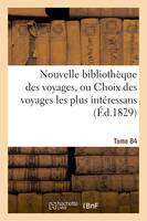 Nouvelle bibliothèque des voyages, ou Choix des voyages les plus intéressans Volume 84