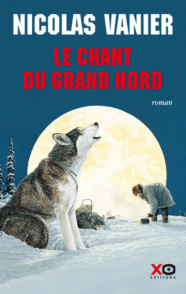 Le Chant du Grand Nord (édition intégrale) - Nicolas Vanier