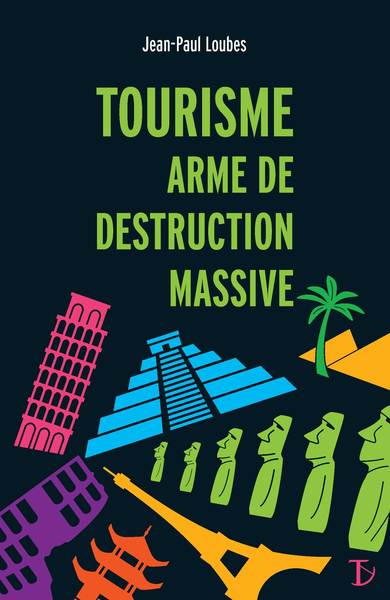 Tourisme, arme de destruction massive - Jean-Paul Loubes