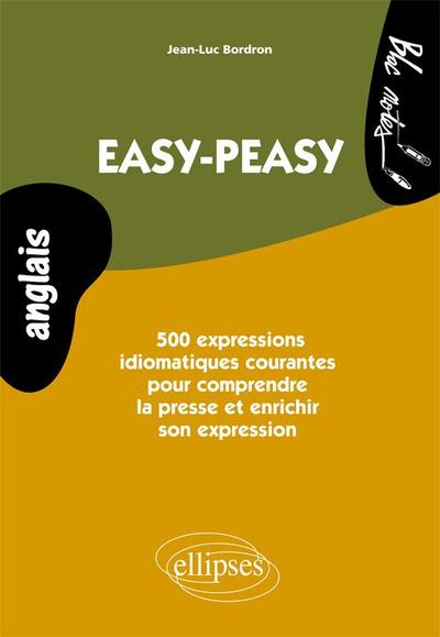 Anglais • Easy-peasy. 500  expressions idiomatiques courantes pour comprendre la presse et enrichir son expression • Niveau 2 - Jean-Luc Bordron