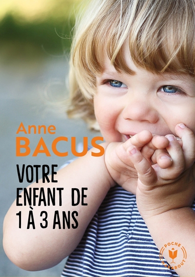 Votre Enfant De 1 À 3 Ans, Les Grandes Étapes De La Période La Plus Importante De Sa Vie - Anne Bacus