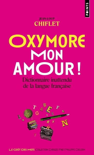 Oxymore, Mon Amour!, Dictionnaire Inattendu De La Langue Française