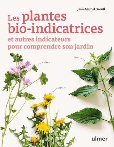 Les plantes bio-indicatrices et autres indicateurs pour comprendre son jardin - Jean-Michel Groult