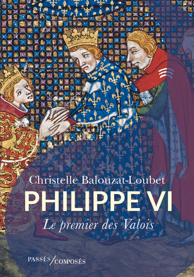 Philippe Vi, Le Premier Des Valois - Christelle Balouzat-Loubet