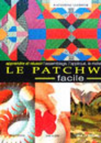 Le patchwork facile. Apprendre et réussir l'assemblage l'applique le matelassa - Kather Guerrier