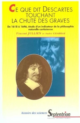 Ce que dit Descartes touchant la chute des graves.. De 1618 à 1646, étude d'un indicateur de la philosophie naturelle cartésienne - Vincent Jullien