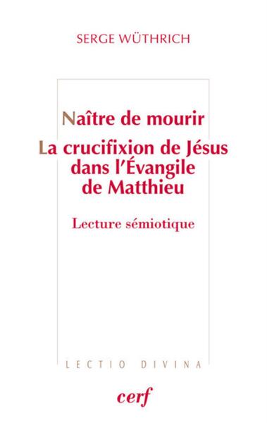 Naître de mourir - La crucifixion de Jésus dans l'Evangile de Matthieu