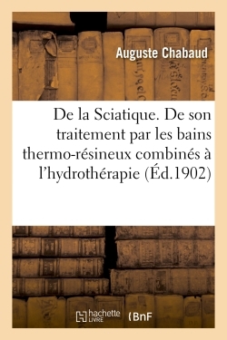 De la Sciatique. De son traitement par les bains thermo-résineux combinés à l'hydrothérapie