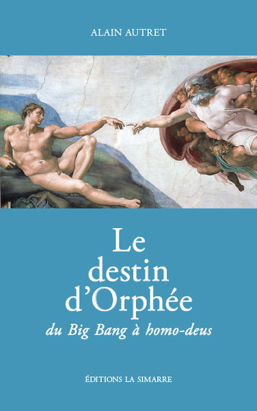 Le destin d'Orphée du Big Bang à homo-deus - Alain AUTRET