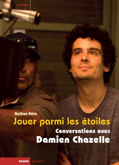 Jouer parmi les étoiles - Conversations avec Damien Chazelle