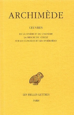 Œuvres. Tome I: De la sphère et du cylindre - La Mesure du cercle - Sur les conoïdes et les sphéroïdes