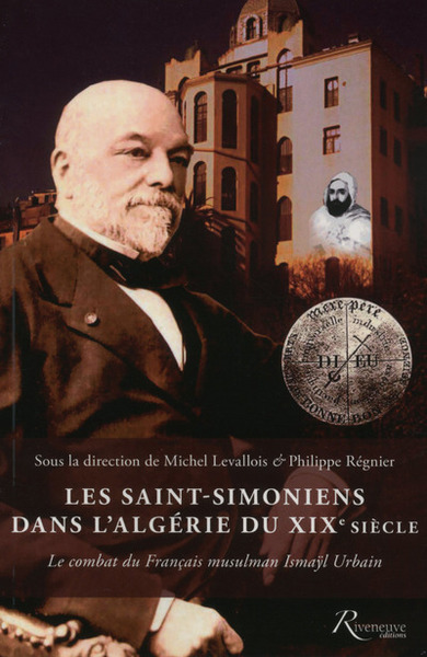 Les Saint-Simoniens dans l'Algérie du XIXe siècle. Le combat du Français musulman Ismaÿl Urbain - Michel Levallois