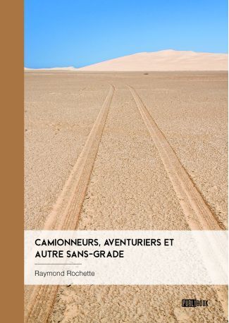 Camionneurs, Aventuriers Et Autre Sans-Grade - Raymond Rochette