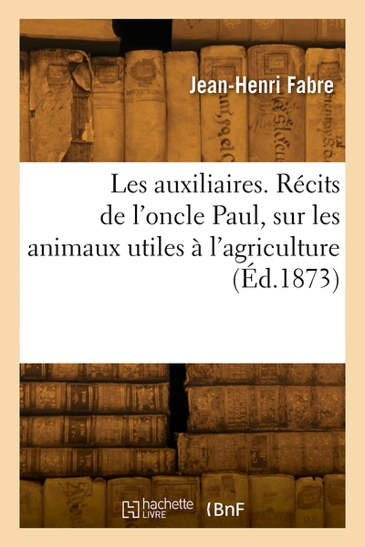 Les auxiliaires. Récits de l'oncle Paul, sur les animaux utiles à l'agriculture