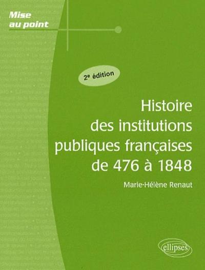 Histoire des institutions publiques françaises de 476 à 1848 - 2e édition - Marie-Hélène Renaut