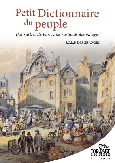 PETIT DICTIONNAIRE DU PEUPLE: Des rustres de Paris aux rustauds des villages