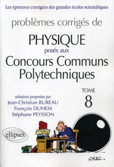 Problèmes corrigés de physique posés aux Concours Communs Polytechniques (CCP) - Volume 8 - Jean-Christian Bureau, François Duhem, Stéphane Peysson