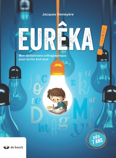 Eurêka ! : mon dictionnaire orthographique pour écrire tout seul - Demeyère, Jacques