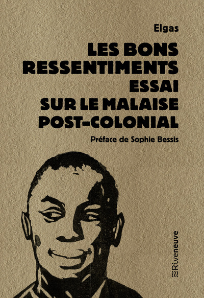 Les bons ressentiments - Essai sur le malaise postcolonial