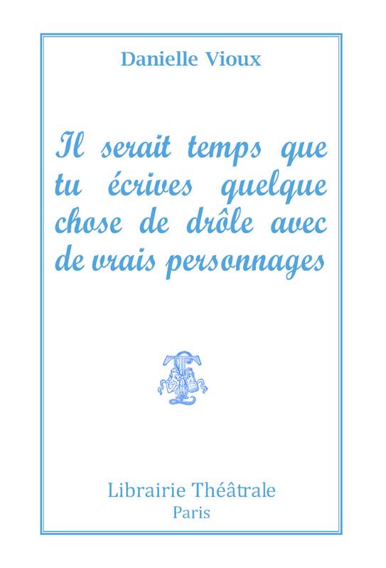 Il serait temps que tu écrives quelque chose de drôle avec de vrais personnages - Danielle Vioux