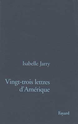 Vingt-Trois Lettres D'Amérique - Isabelle Jarry