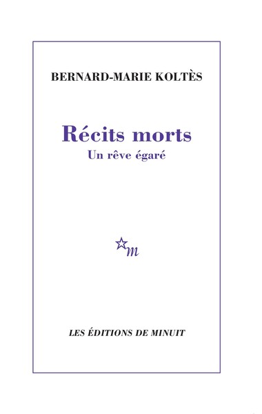 Récits Morts : Un Rêve Égaré, Un Rêve Égaré - Bernard-Marie Koltès