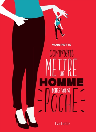 Comment mettre un homme dans votre poche - Yann Piette