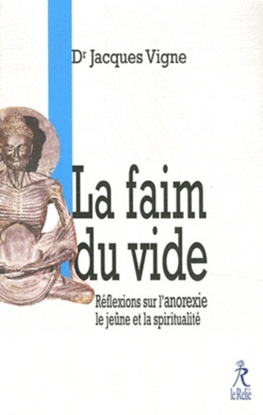 La faim du vide - Réflexion sur l'anorexie le jeûne et la spiritualité - Docteur Jacques Vigne