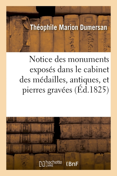 Notice des monumens exposés dans le cabinet des médailles, antiques, et pierres gravées - Théophile Marion Dumersan