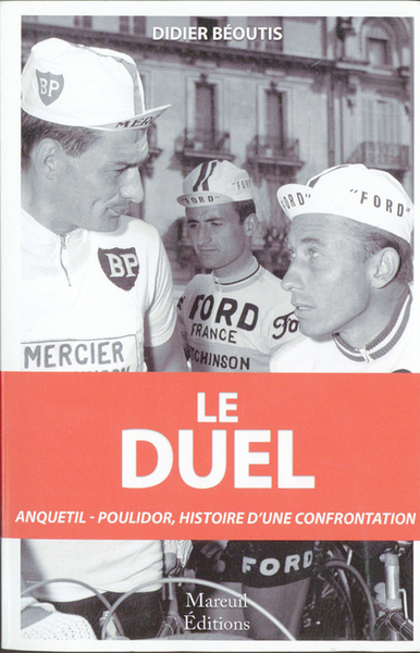 Le duel / Anquetil-Poulidor, histoire d'une confrontation - Didier Beoutis