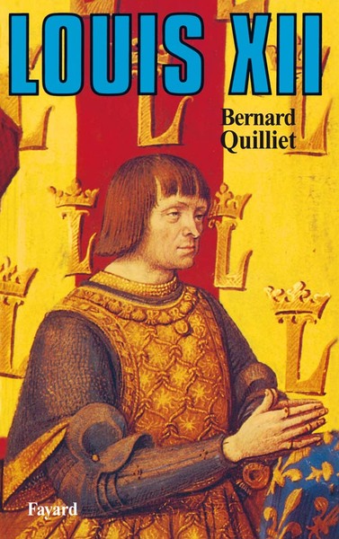 Louis Xii, Père Du Peuple - Bernard Quilliet