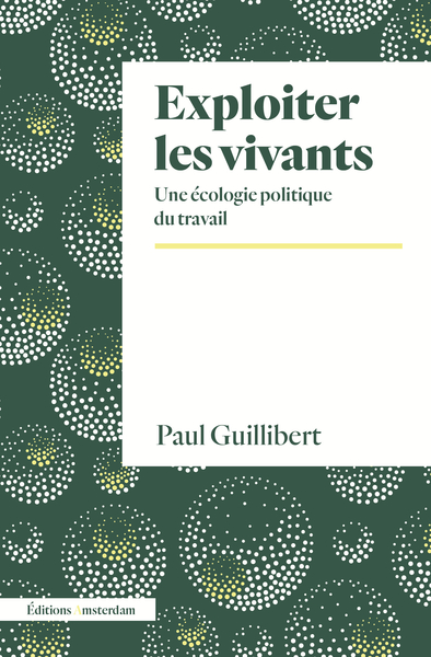 Exploiter les vivants - Paul Guillibert