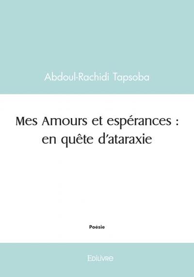 Mes amours et espérances : en quête d'ataraxie