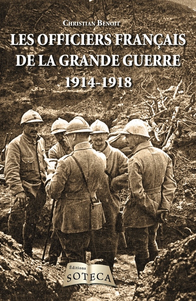 Les Officiers Français De La Grande Guerre, Ceux Qui Ont Mené Les Poilus Au Combat