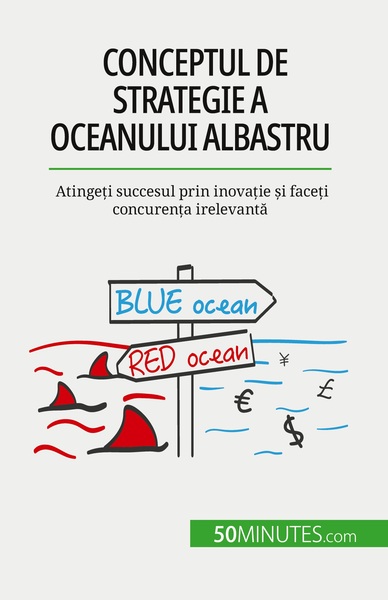 Conceptul De Strategie A Oceanului Albastru, Atingeți Succesul Prin Inovație Și Faceți Concurența Irelevantă - Pierre Pichère