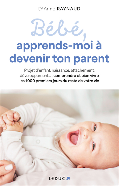 Bébé, apprends-moi à devenir ton parent - Anne Raynaud