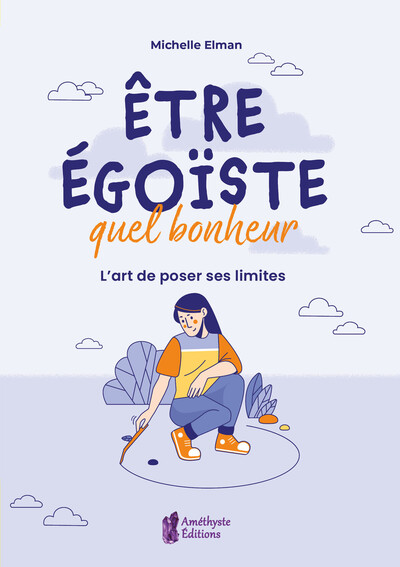 Etre Égoïste, Quel Bonheur - L'Art De Poser Ses Limites