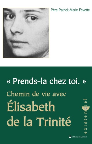 Prends-la chez toi. Chemin de vie avec Elisabeth de la Trinité