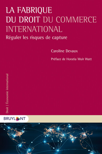 La fabrique du droit du commerce international - Caroline Devaux