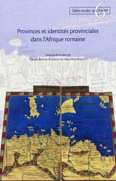 Provinces et identités provinciales dans l'Afrique romaine - [table ronde du 50ème anniversaire du Centre Michel de Boüard tenue à l' Université de Caen Bass