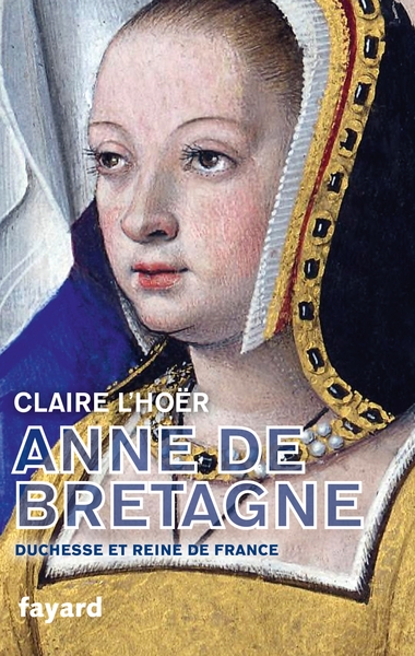 Anne de Bretagne / duchesse et reine de France - Claire L'Hoër