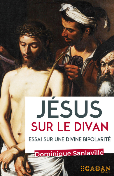 Jésus Sur Le Divan - Essai Sur Une Divine Bipolarité