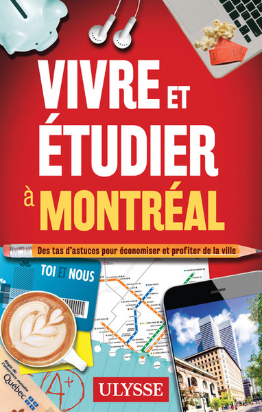 Vivre et étudier à Montréal - Des tas d'astuces pour économiser et profiter de la ville - Collectif Ulysse